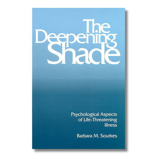 The Deepening Shade - Psychological Aspects of Life-Threatening Illness by Barbara M. Sourkes