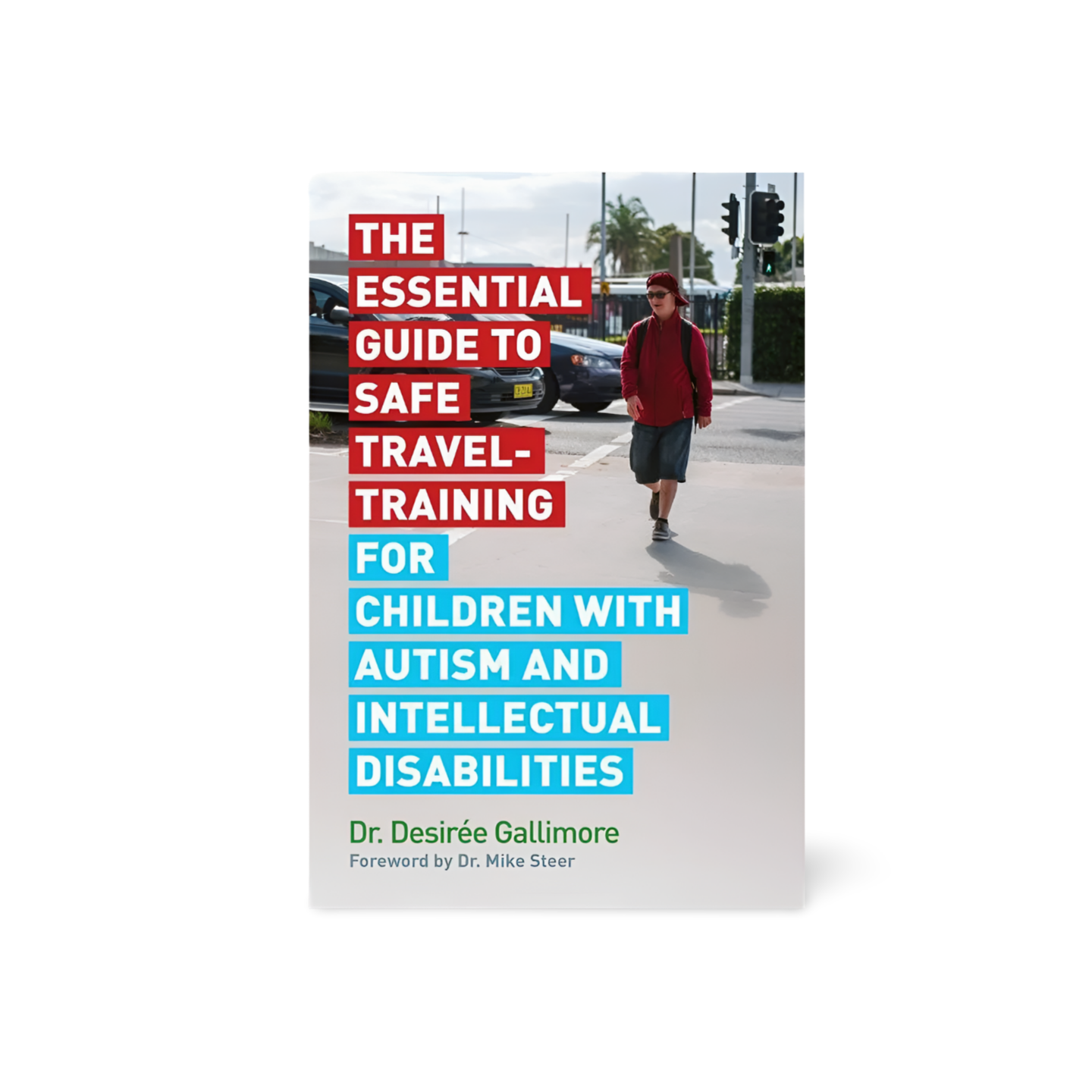 The Essential Guide to Safe Travel-Training for Children with Autism and Intellectual Disabilities by Dr. Desiree Gallimore