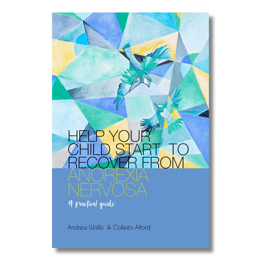 Help Your Child Start to Recover from Anorexia Nervosa a Practical Guide 2nd edition by Andrew Wallis and Colleen Alford